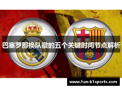 巴塞罗那换队徽的五个关键时间节点解析