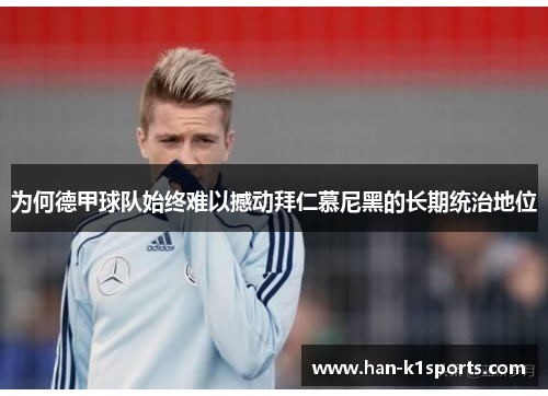 为何德甲球队始终难以撼动拜仁慕尼黑的长期统治地位