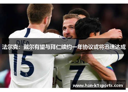 法尔克:戴尔有望与拜仁续约一年协议或将迅速达成 法尔克:戴尔有望与拜仁续约一年协议或将迅速达成