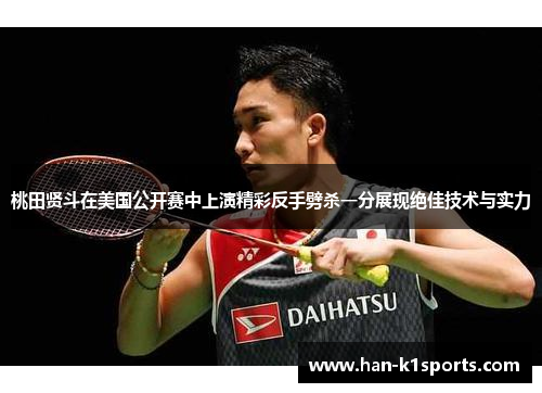 桃田贤斗在美国公开赛中上演精彩反手劈杀一分展现绝佳技术与实力 桃田贤斗在美国公开赛中上演精彩反手劈杀一分展现绝佳技术与实力