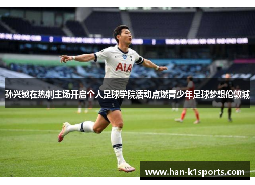 孙兴慜在热刺主场开启个人足球学院活动点燃青少年足球梦想伦敦城 孙兴慜在热刺主场开启个人足球学院活动点燃青少年足球梦想伦敦城
